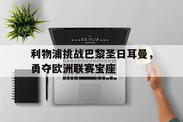 利物浦挑战巴黎圣日耳曼，勇夺欧洲联赛宝座